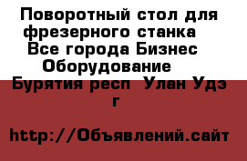 Поворотный стол для фрезерного станка. - Все города Бизнес » Оборудование   . Бурятия респ.,Улан-Удэ г.